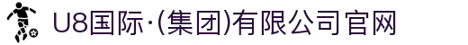 U8国际·(集团)有限公司官网